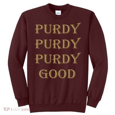 Purdy Purdy Purdy Good Football Quarterback Sweatshirt