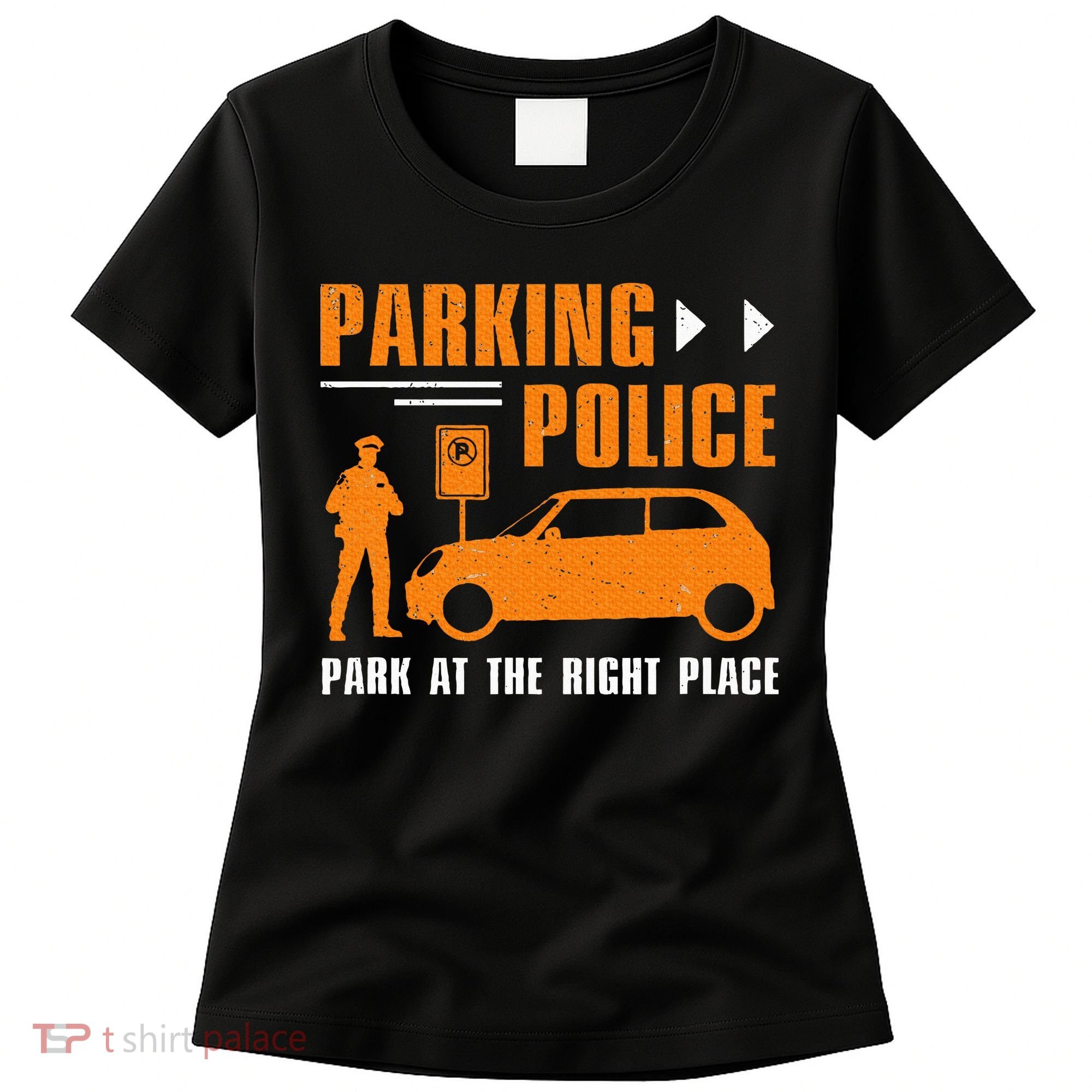 Parking Police Park At The Right Place Women's T-Shirt