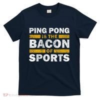 Ping Pong Saying Funny Ping Pong Is The Bacon Of Sports T-Shirt thumb 0