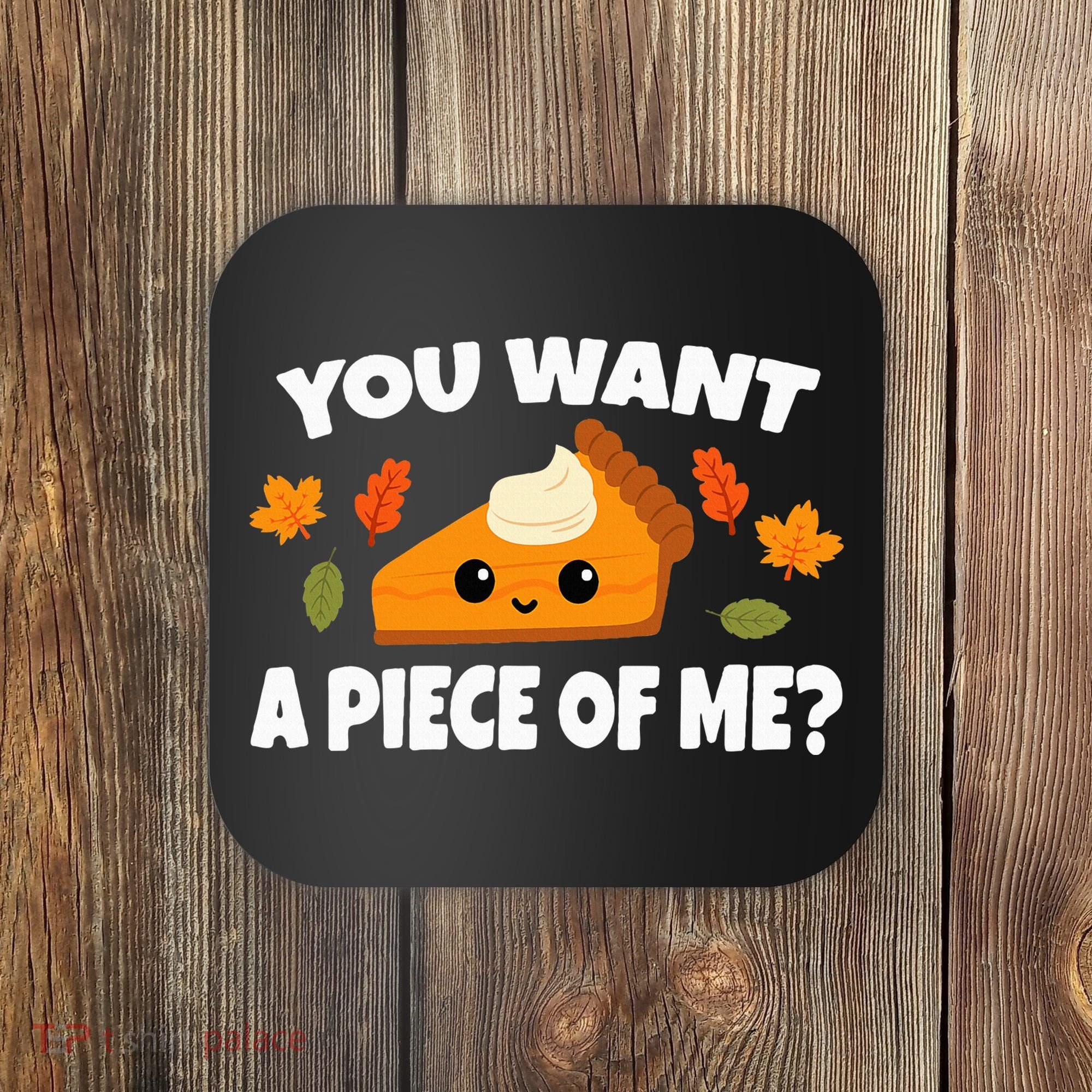 Pumpkin Pie Thanksgiving You Want A Piece Of Me Coaster