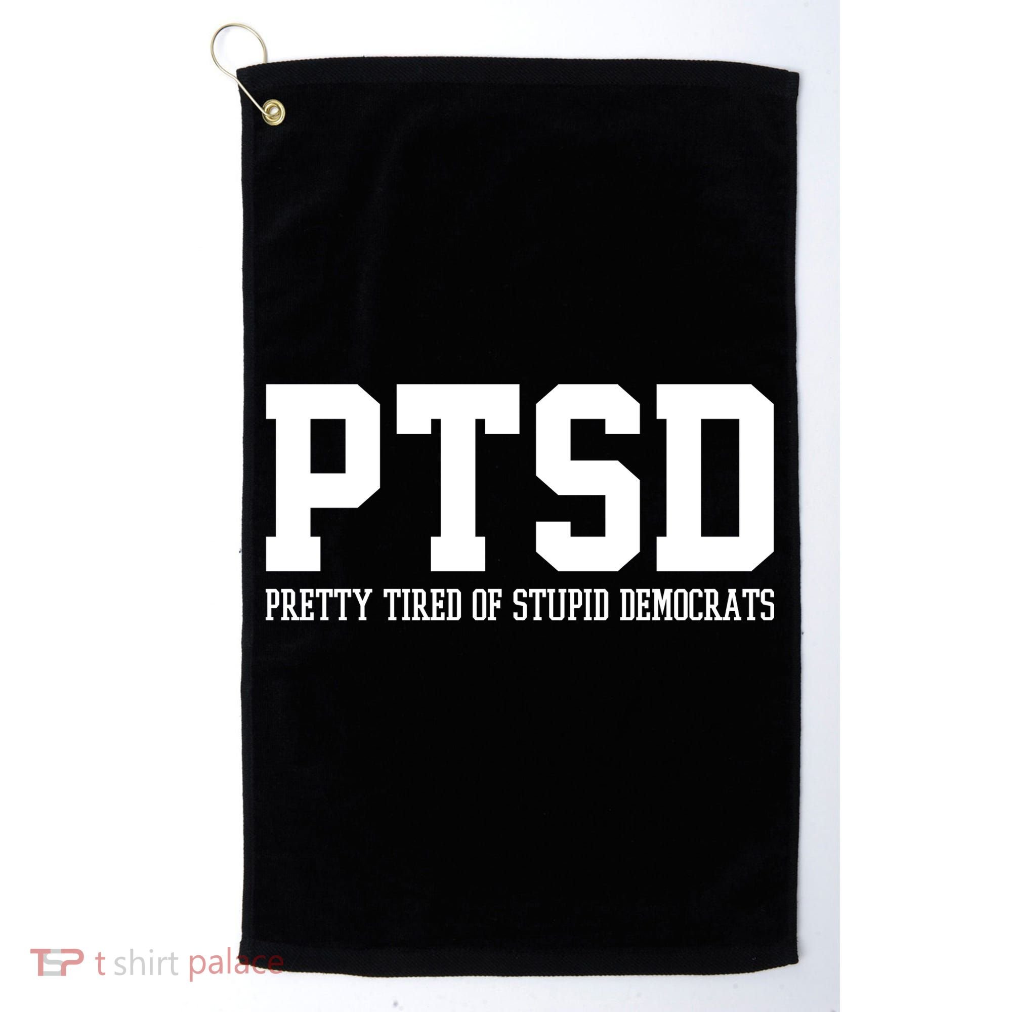 PTSD Pretty Tired Of Stupid Democrats Funny Golf Towel