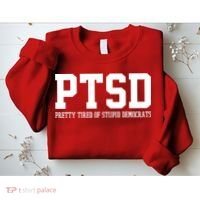 PTSD Pretty Tired Of Stupid Democrats Funny Sweatshirt thumb 2