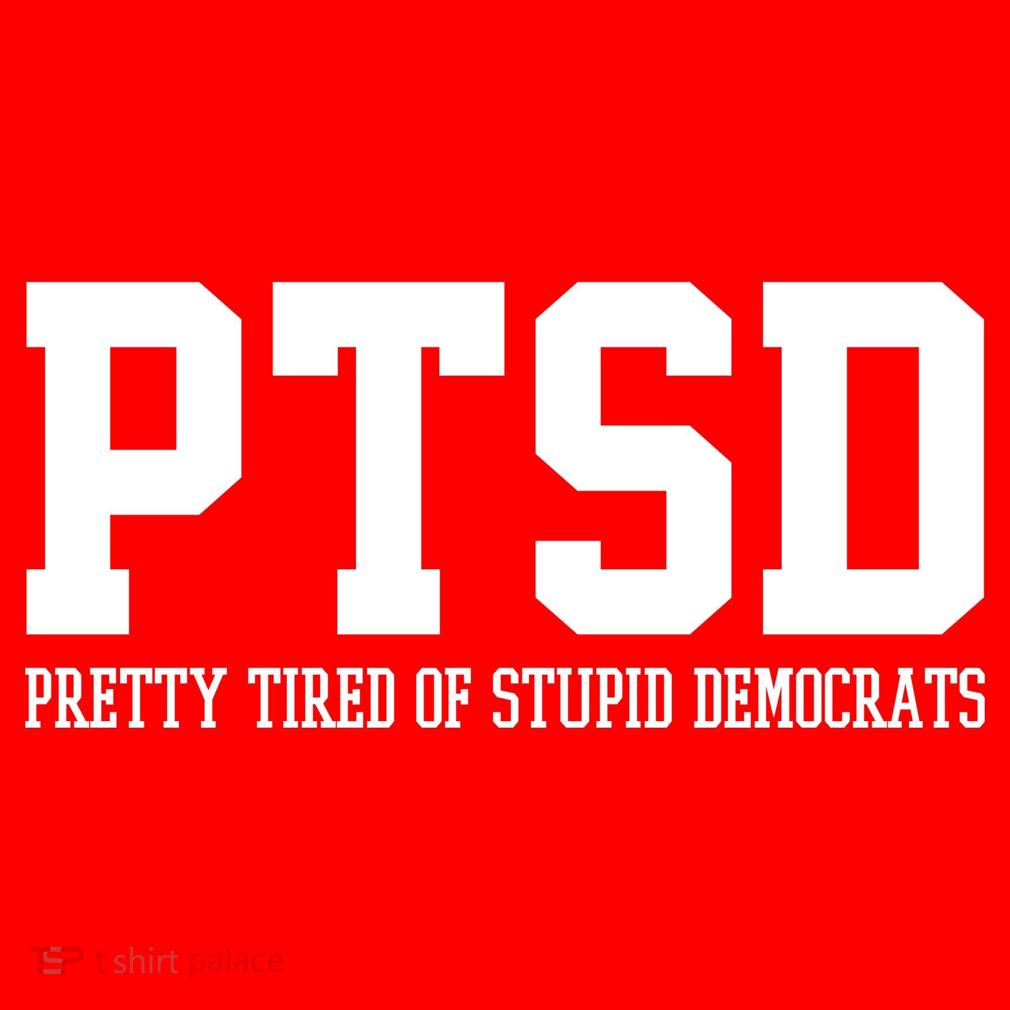 PTSD Pretty Tired Of Stupid Democrats Funny Sweatshirt