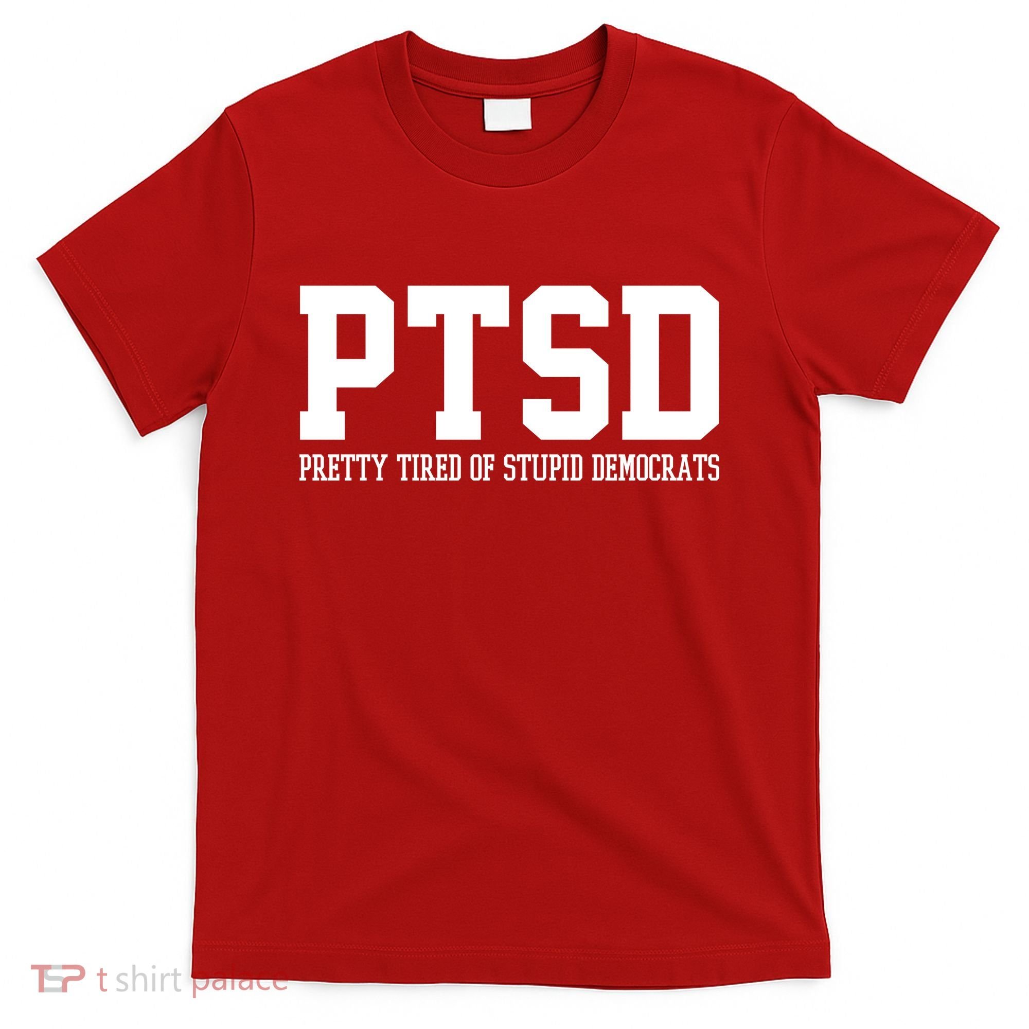 PTSD Pretty Tired Of Stupid Democrats Funny T-Shirt
