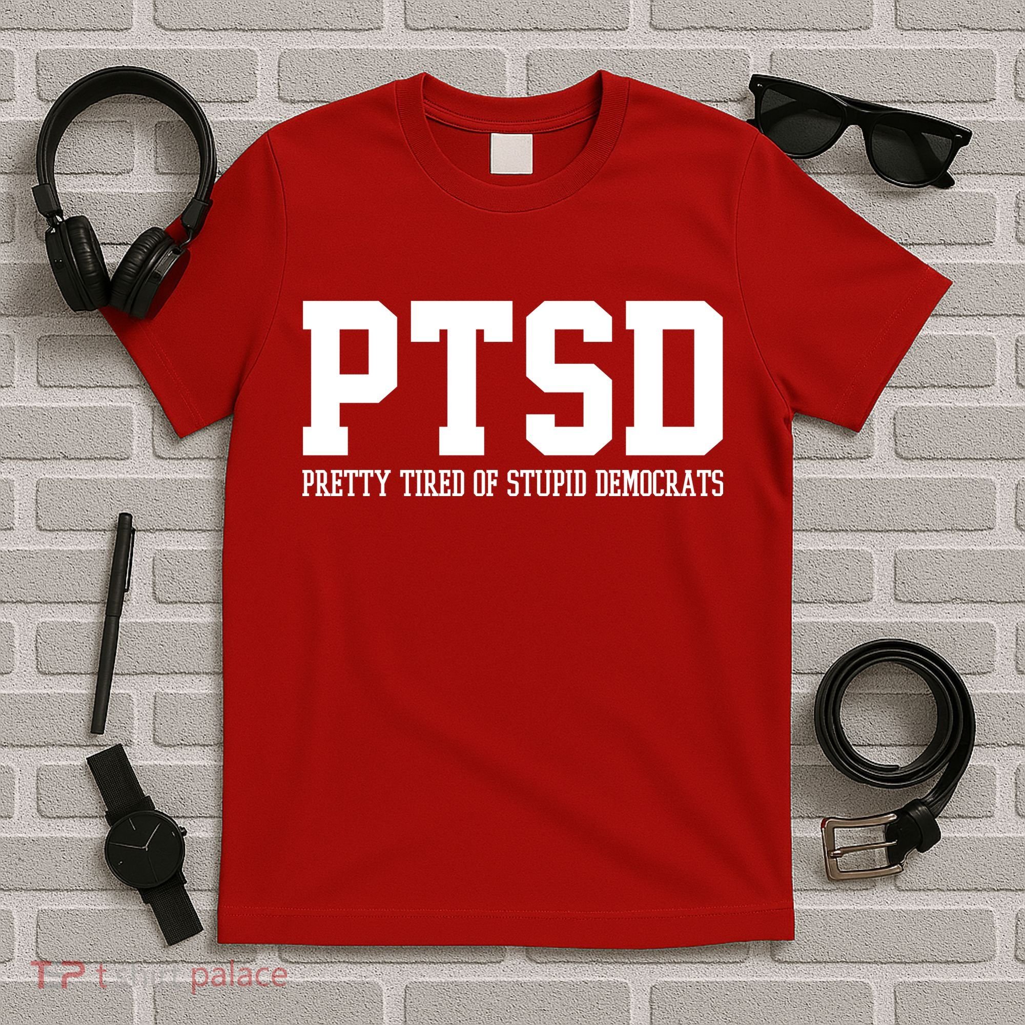PTSD Pretty Tired Of Stupid Democrats Funny T-Shirt