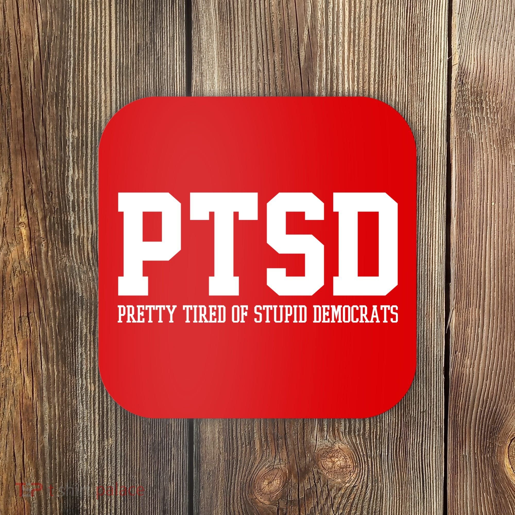 PTSD Pretty Tired Of Stupid Democrats Funny Coaster