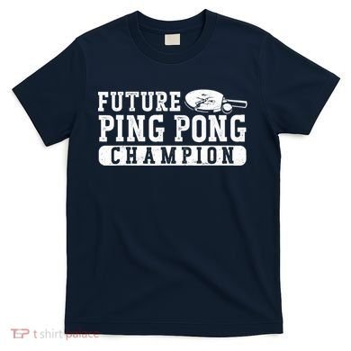 Ping Pong Table Tennis Future Ping Pong Champion T-Shirt