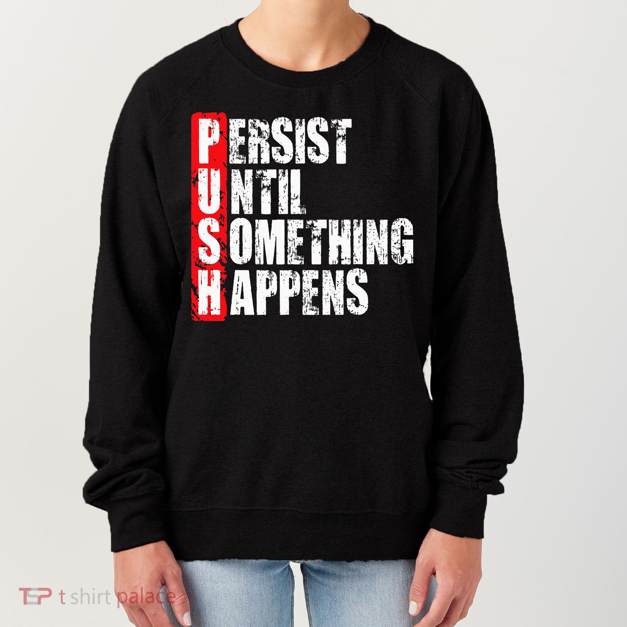 Push Persist Until Something Happens Motivational Women's Sweatshirt