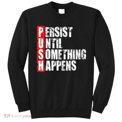 Push Persist Until Something Happens Motivational Sweatshirt