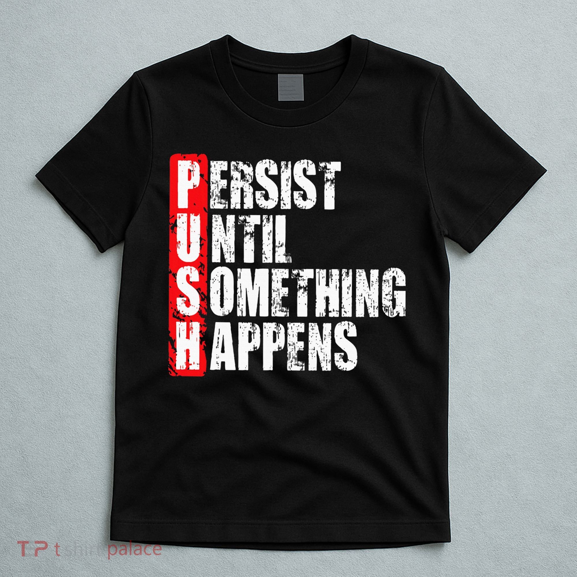 Push Persist Until Something Happens Motivational T-Shirt