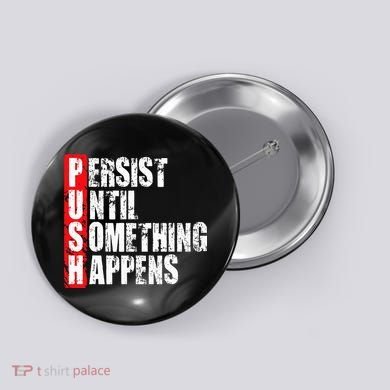 Push Persist Until Something Happens Motivational Button