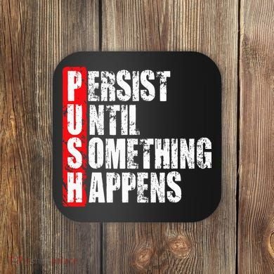 Push Persist Until Something Happens Motivational Coaster