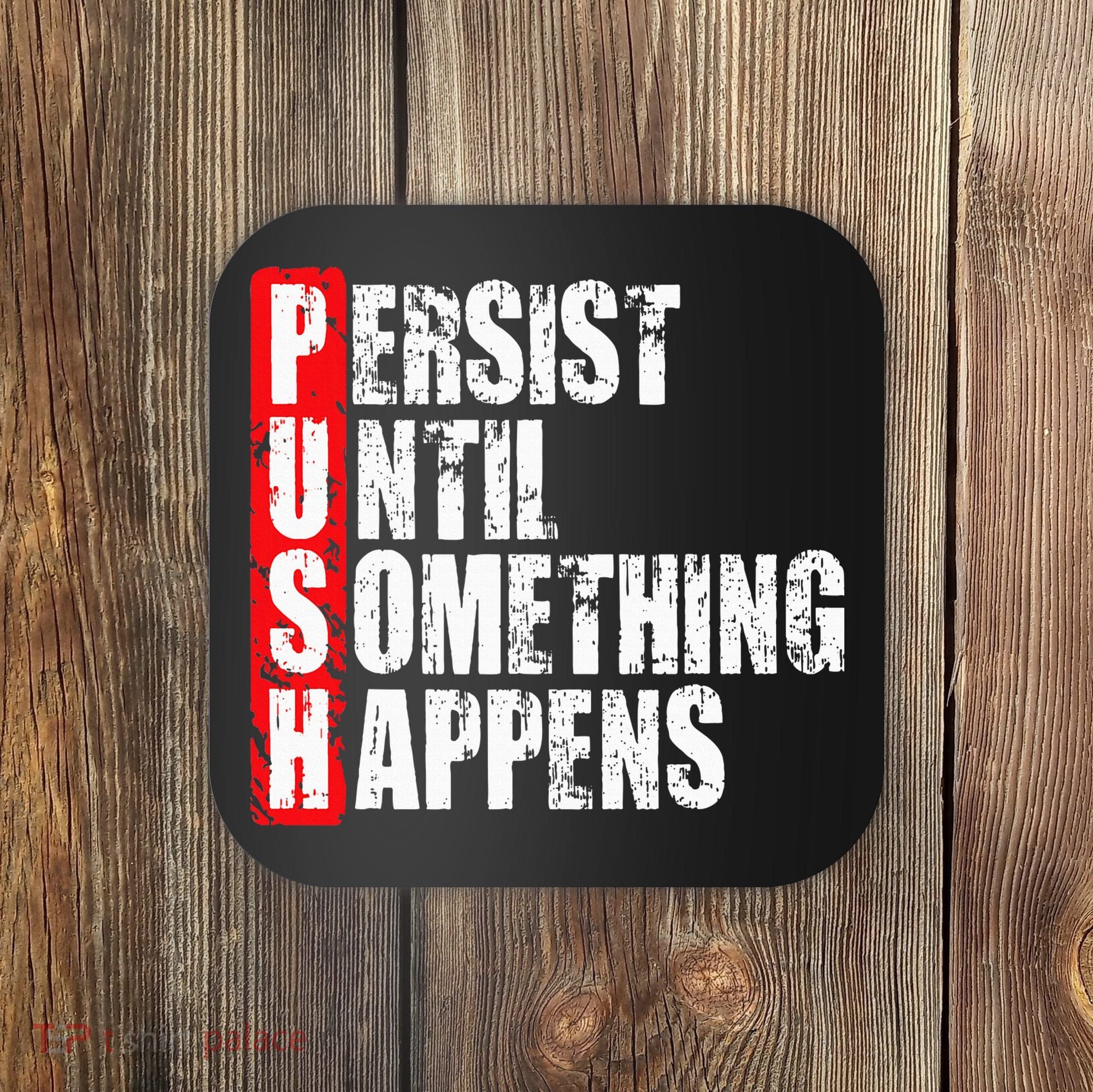 Push Persist Until Something Happens Motivational Coaster