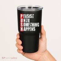 Push Persist Until Something Happens Motivational Tumbler thumb 2
