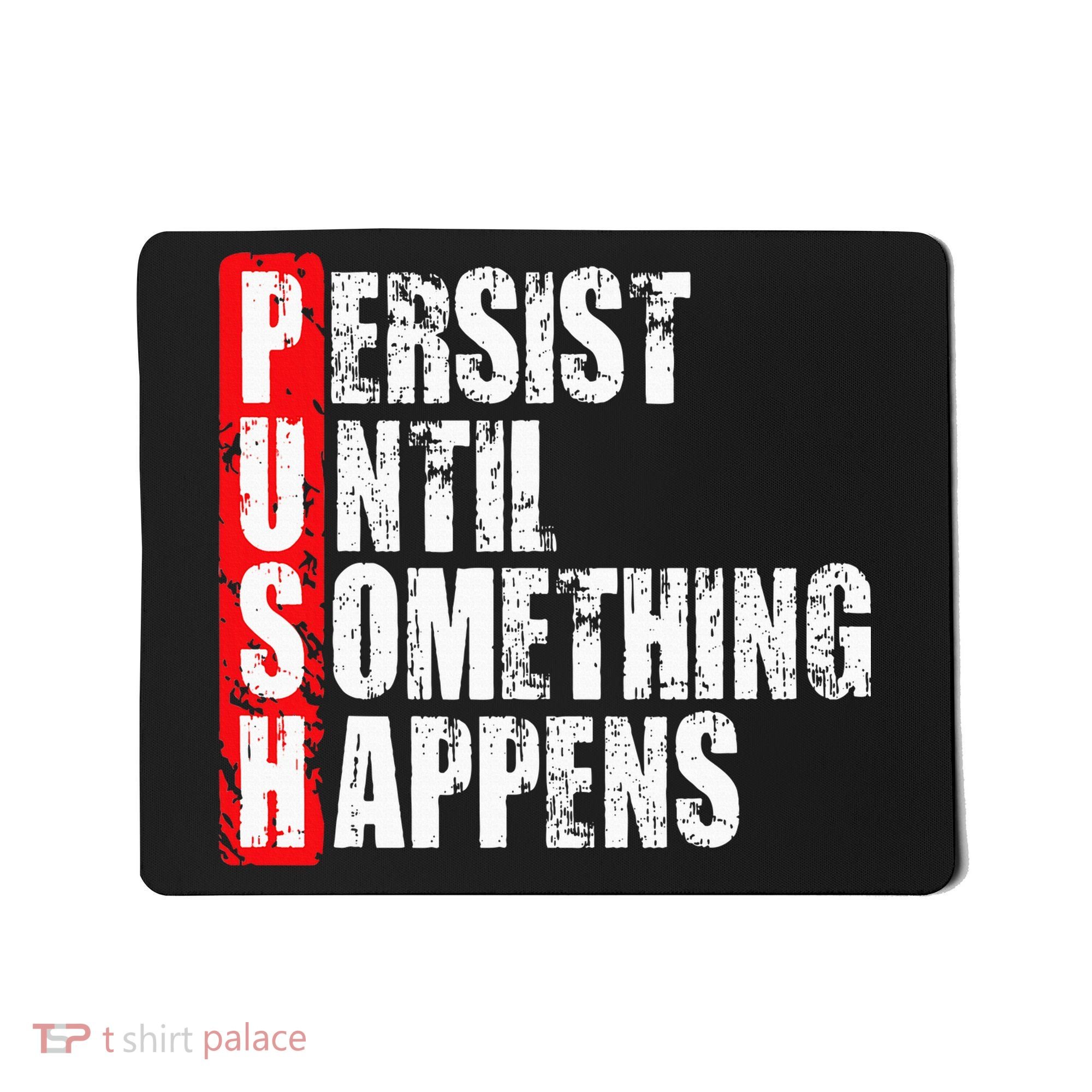 Push Persist Until Something Happens Motivational Mousepad