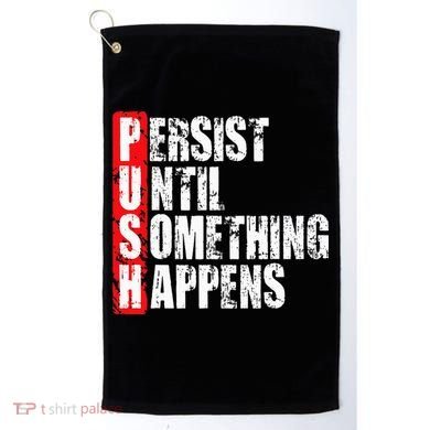 Push Persist Until Something Happens Motivational Golf Towel