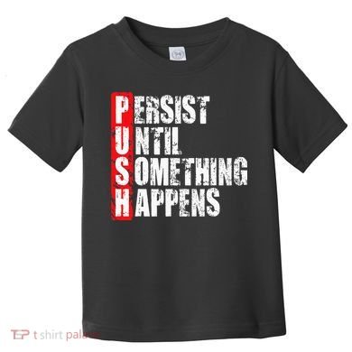 Push Persist Until Something Happens Motivational Toddler T-Shirt