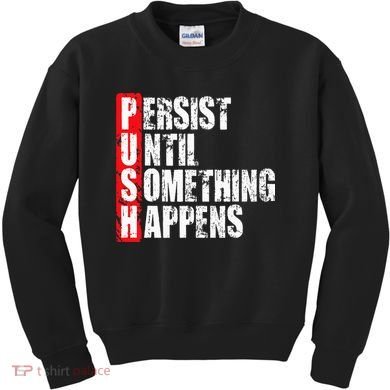 Push Persist Until Something Happens Motivational Kids Sweatshirt