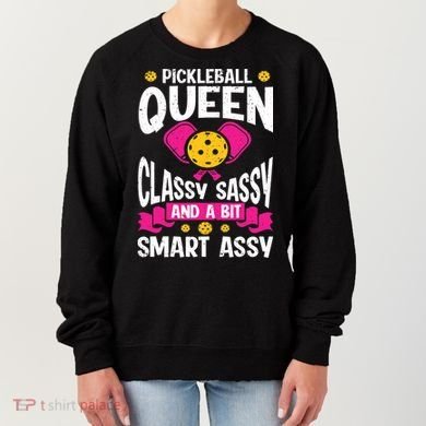 Pickleball Queen Classy Sassy And A Bit Smart Assy Women's Sweatshirt