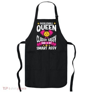 Pickleball Queen Classy Sassy And A Bit Smart Assy Apron