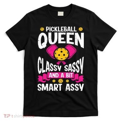 Pickleball Queen Classy Sassy And A Bit Smart Assy T-Shirt