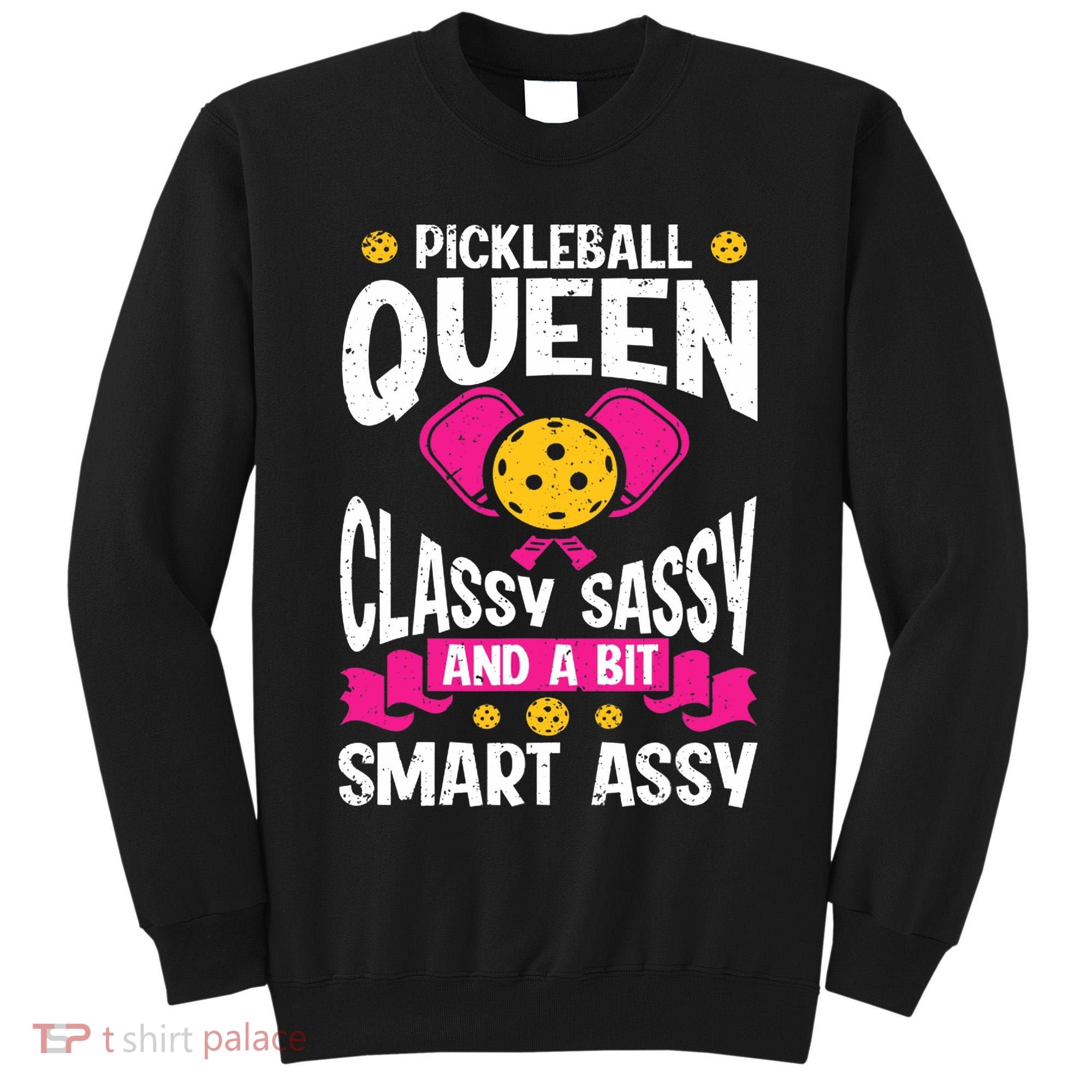 Pickleball Queen Classy Sassy And A Bit Smart Assy Tall Sweatshirt