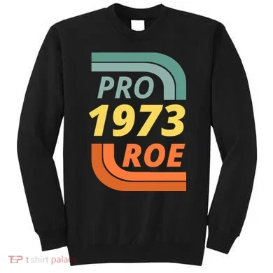 Pro Roe 1973 Roe Vs Wade Pro Choice Sweatshirt