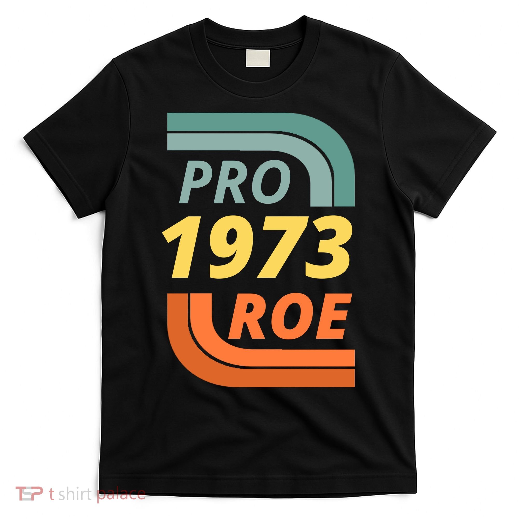 Pro Roe 1973 Roe Vs Wade Pro Choice T-Shirt