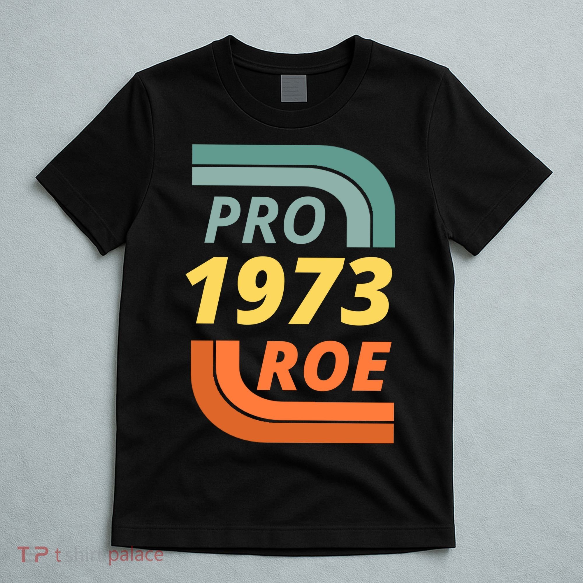 Pro Roe 1973 Roe Vs Wade Pro Choice T-Shirt
