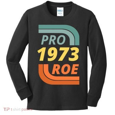 Pro Roe 1973 Roe Vs Wade Pro Choice Kids Long Sleeve Shirt