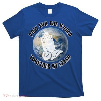 Pray For The World Together We Stand T-Shirt