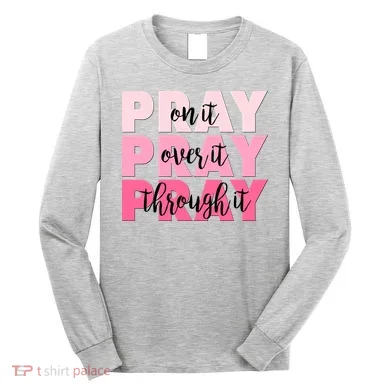 Pray On It Over It Through It Long Sleeve Shirt