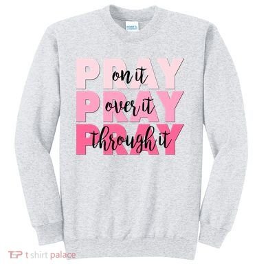 Pray On It Over It Through It Sweatshirt