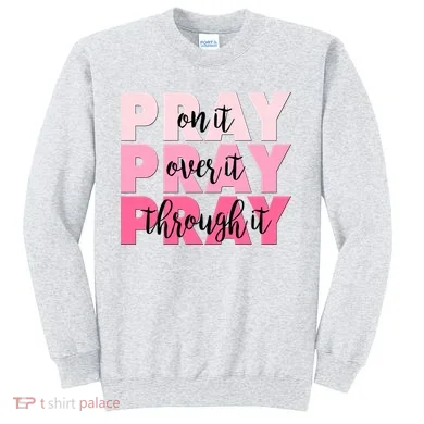 Pray On It Over It Through It Sweatshirt