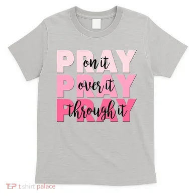 Pray On It Over It Through It T-Shirt
