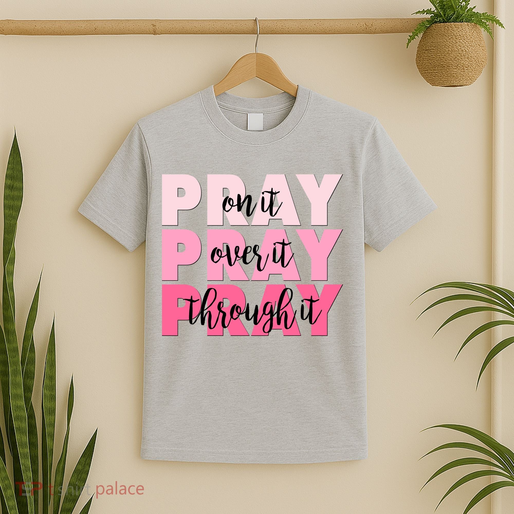 Pray On It Over It Through It T-Shirt