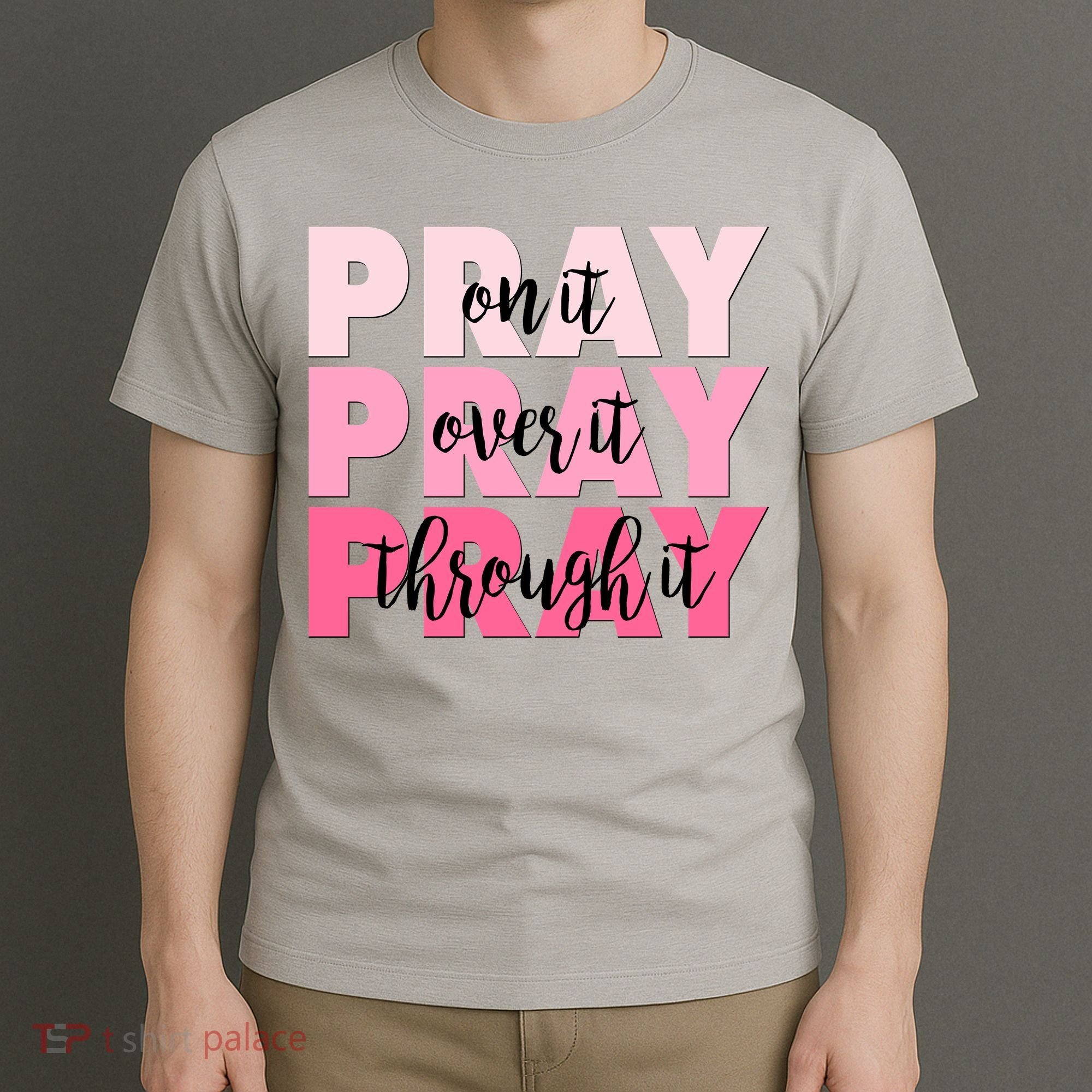 Pray On It Over It Through It T-Shirt