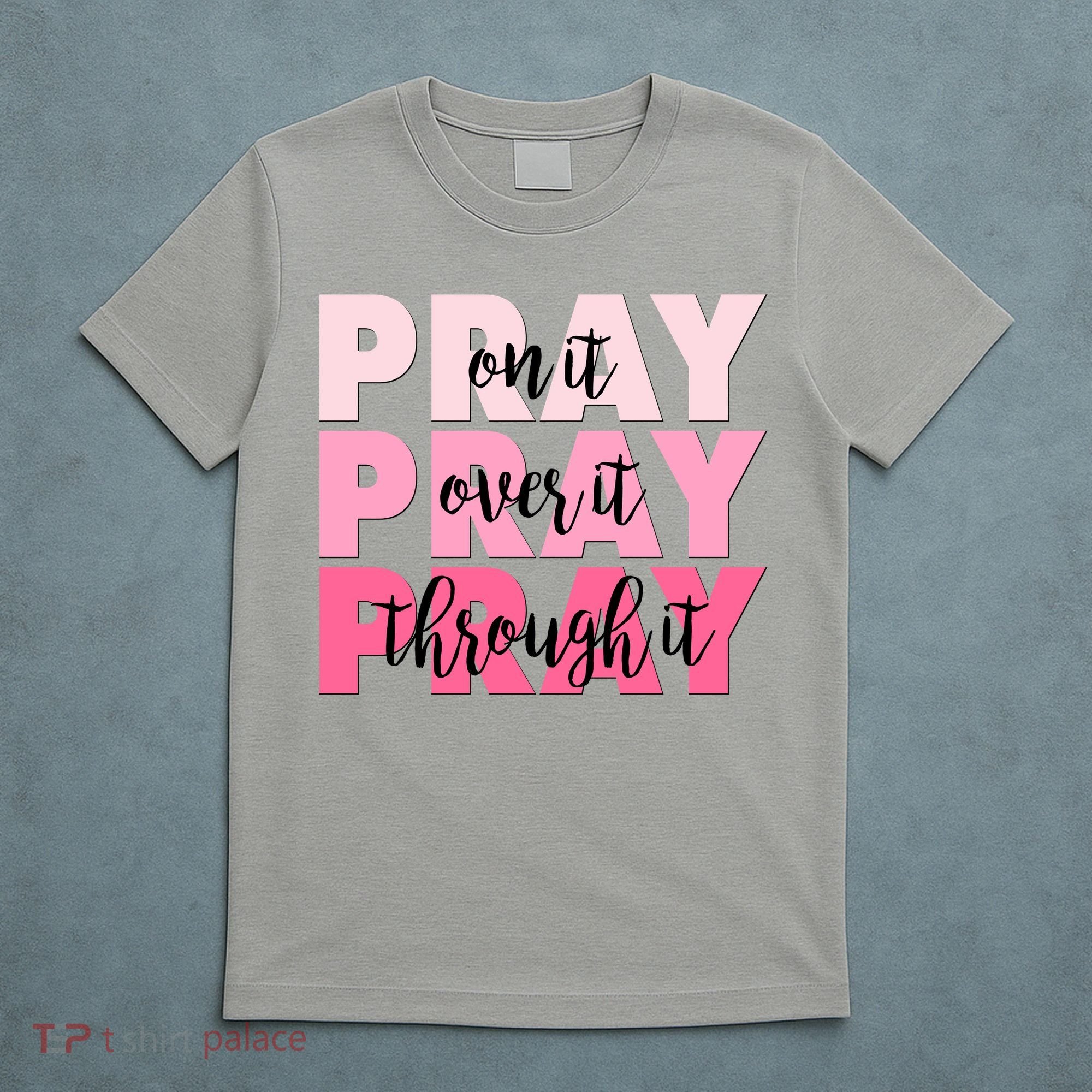 Pray On It Over It Through It T-Shirt