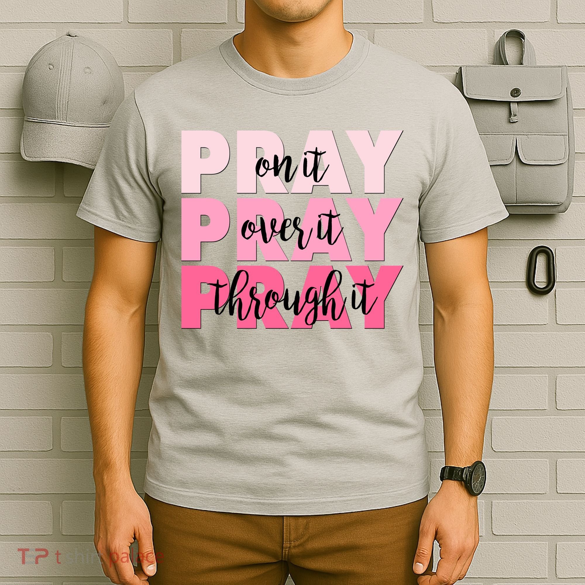 Pray On It Over It Through It T-Shirt