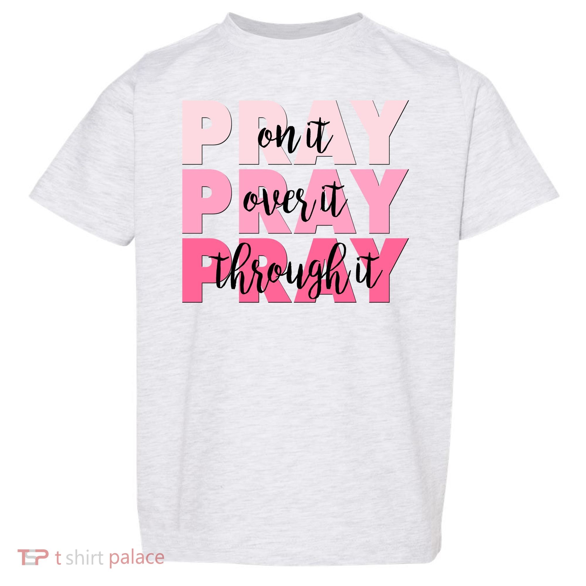 Pray On It Over It Through It Toddler T-Shirt