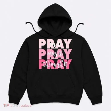 Pray On It Over It Through It Hoodie