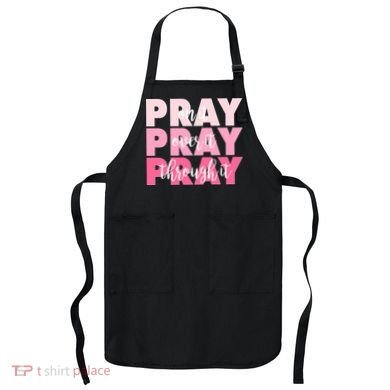 Pray On It Over It Through It Apron