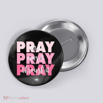 Pray On It Over It Through It Button