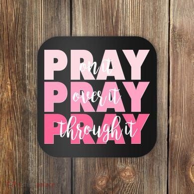 Pray On It Over It Through It Coaster