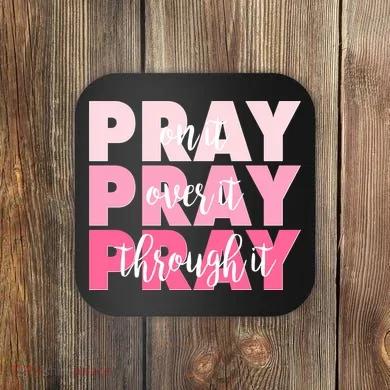 Pray On It Over It Through It Coaster