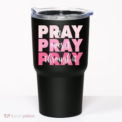 Pray On It Over It Through It Tumbler