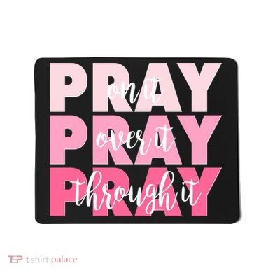 Pray On It Over It Through It Mousepad