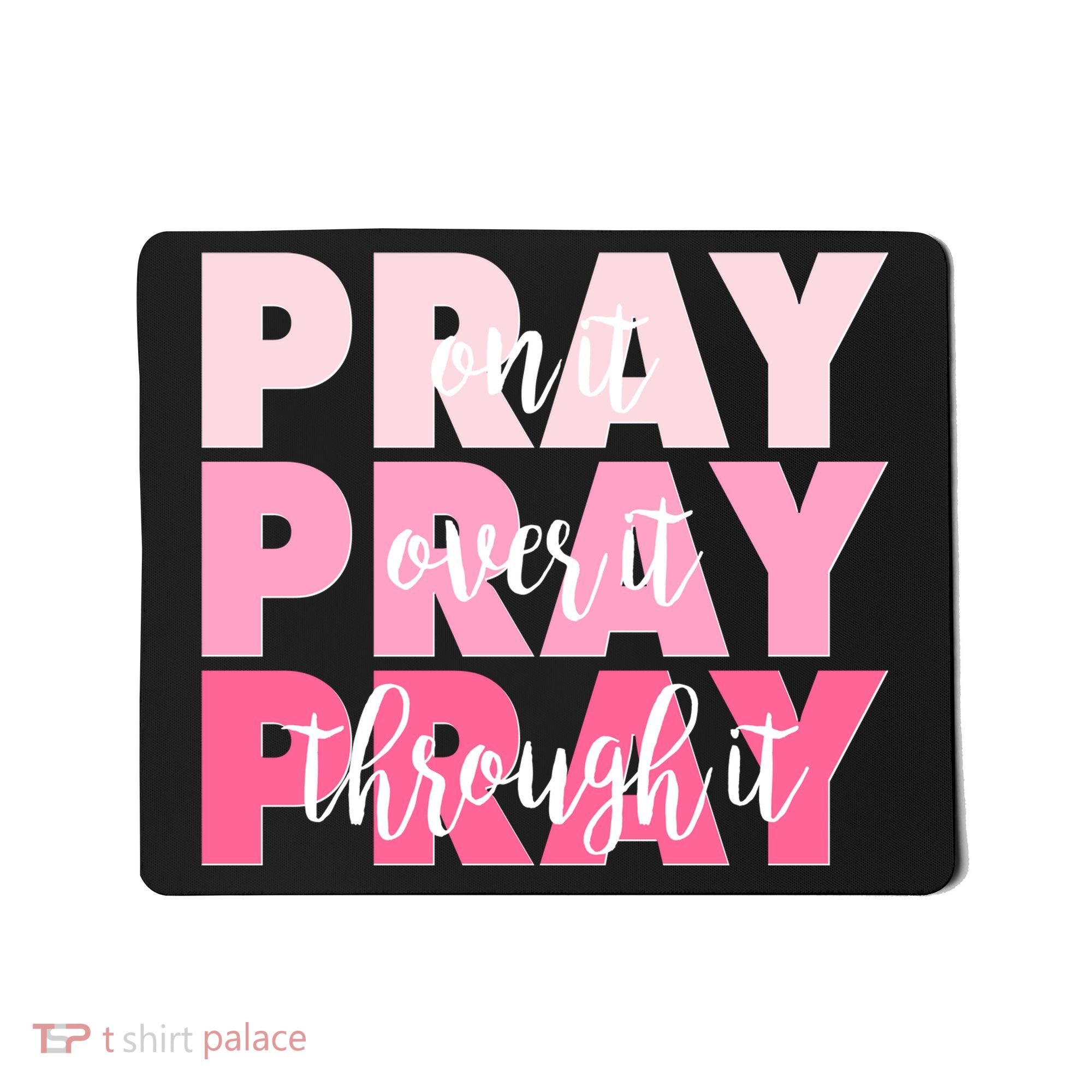 Pray On It Over It Through It Mousepad