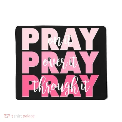 Pray On It Over It Through It Mousepad