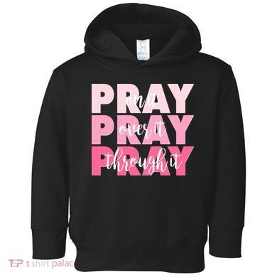 Pray On It Over It Through It Toddler Hoodie